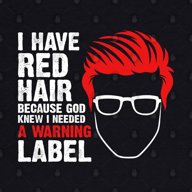 I Have Red Hair Because God Knew I Needed A Warning Label by DARSHIRTS